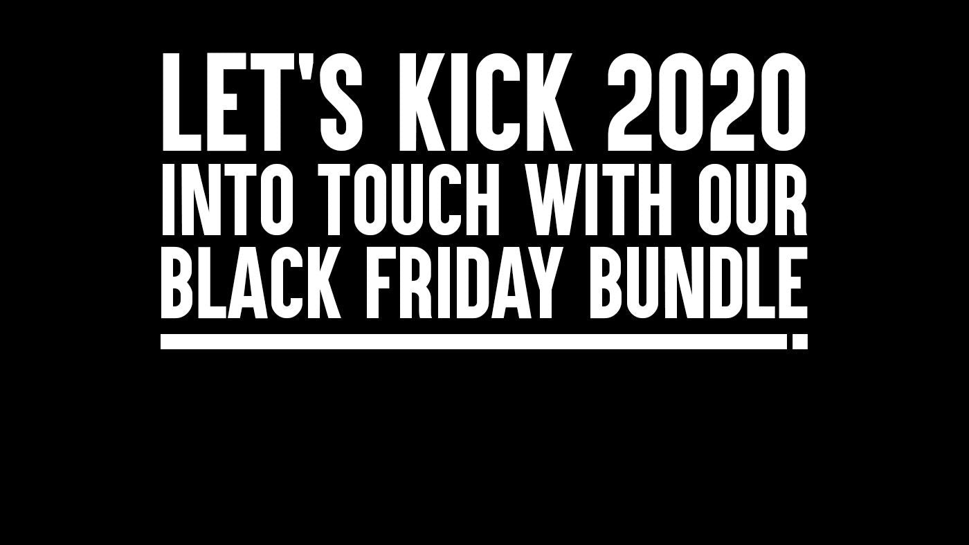 Let’s Kick 2020 Into Touch With Our Black Friday Bundle